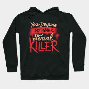 You Inspire My Inner Serial Killer - Deadly Quotes Gift Hoodie